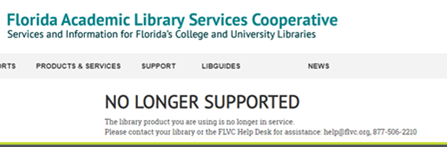 Error message that reads NO LONGER SUPPORTED The library product you are using is no longer in service. Please contact your library or FLVC Help Desk for assistance help@flvc.org 877 506 2210